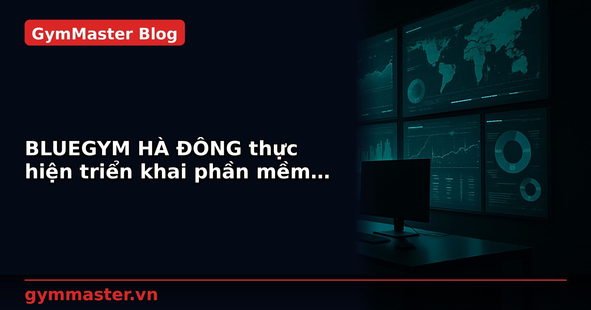 BLUEGYM HÀ ĐÔNG thực hiện triển khai phần mềm quản lý và chăm sóc khách hàng của NextX