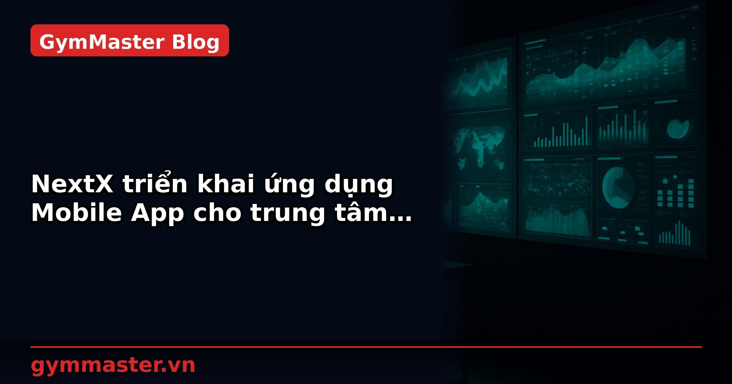 NextX triển khai ứng dụng Mobile App cho trung tâm TA Galaxy Fitness & Yoga Center