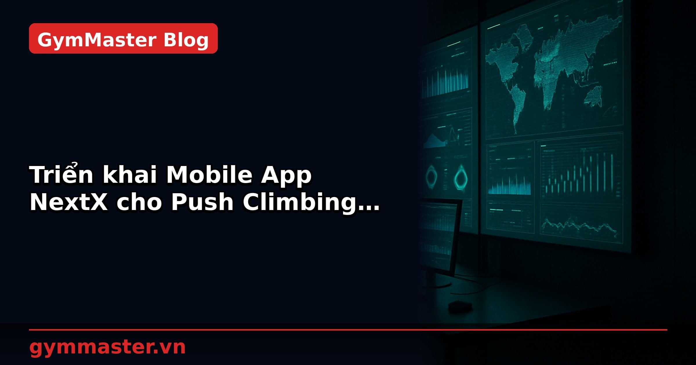 Triển khai Mobile App NextX cho Push Climbing Gym – Phòng leo núi đẳng cấp thế giới